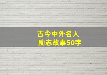 古今中外名人励志故事50字