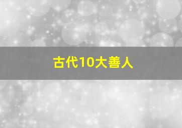 古代10大善人