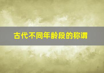 古代不同年龄段的称谓