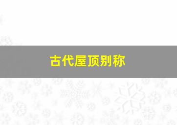 古代屋顶别称