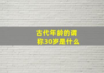 古代年龄的谓称30岁是什么