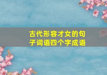 古代形容才女的句子词语四个字成语