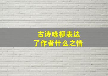 古诗咏柳表达了作者什么之情