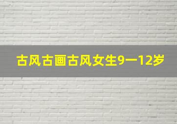 古风古画古风女生9一12岁