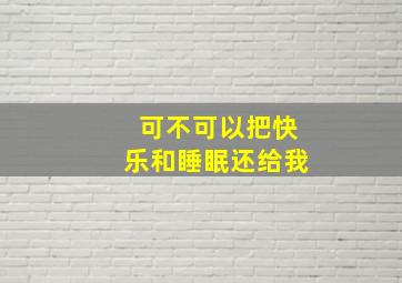 可不可以把快乐和睡眠还给我