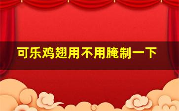 可乐鸡翅用不用腌制一下