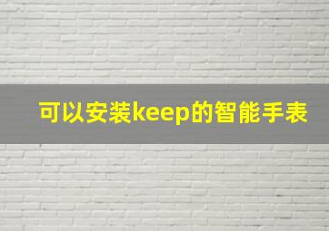 可以安装keep的智能手表