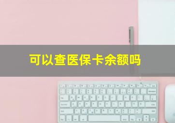 可以查医保卡余额吗