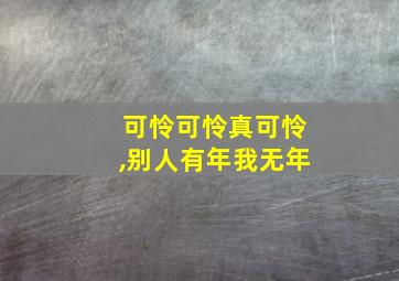 可怜可怜真可怜,别人有年我无年