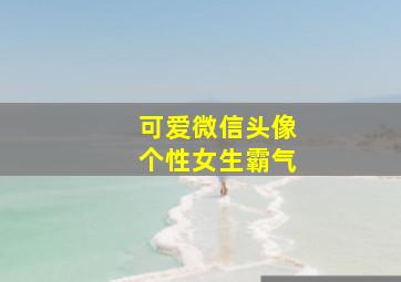 可爱微信头像个性女生霸气