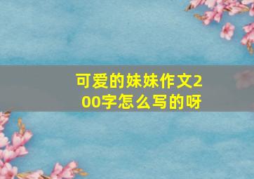 可爱的妹妹作文200字怎么写的呀