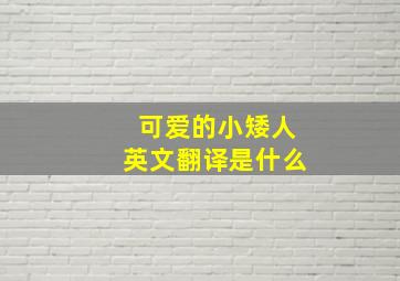 可爱的小矮人英文翻译是什么