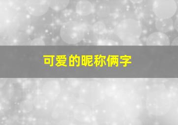 可爱的昵称俩字