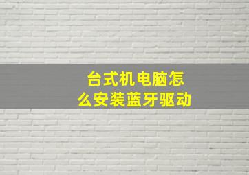 台式机电脑怎么安装蓝牙驱动