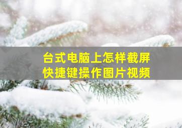 台式电脑上怎样截屏快捷键操作图片视频