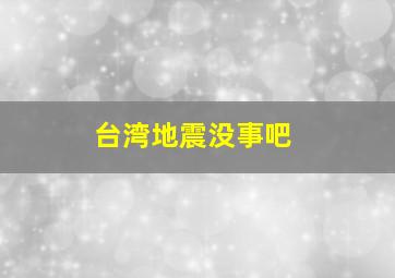 台湾地震没事吧