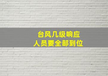 台风几级响应人员要全部到位