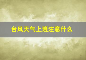 台风天气上班注意什么