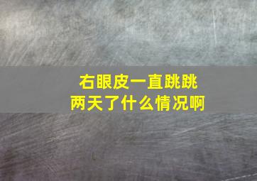 右眼皮一直跳跳两天了什么情况啊