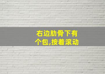 右边肋骨下有个包,按着滚动