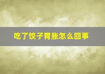 吃了饺子胃胀怎么回事