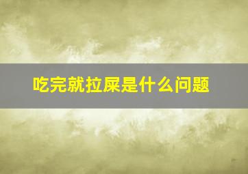 吃完就拉屎是什么问题