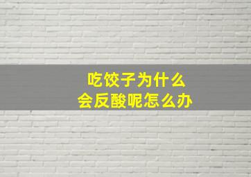 吃饺子为什么会反酸呢怎么办