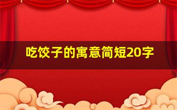 吃饺子的寓意简短20字