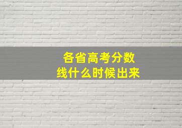 各省高考分数线什么时候出来