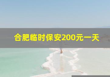 合肥临时保安200元一天