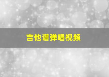 吉他谱弹唱视频