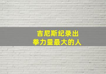 吉尼斯纪录出拳力量最大的人