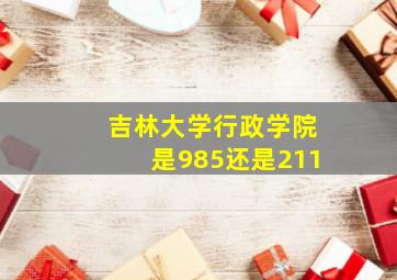 吉林大学行政学院是985还是211