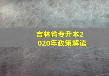 吉林省专升本2020年政策解读