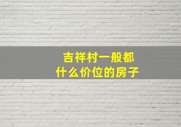 吉祥村一般都什么价位的房子