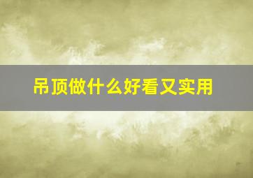 吊顶做什么好看又实用