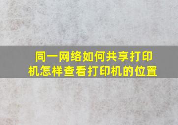 同一网络如何共享打印机怎样查看打印机的位置