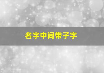 名字中间带子字