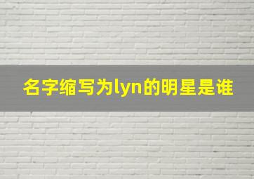 名字缩写为lyn的明星是谁