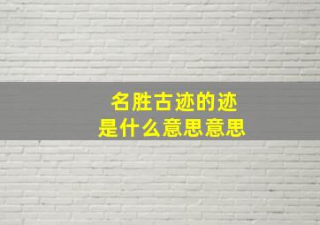 名胜古迹的迹是什么意思意思