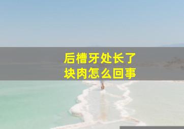 后槽牙处长了块肉怎么回事