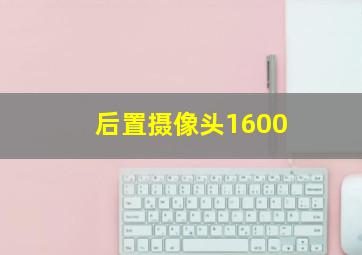 后置摄像头1600