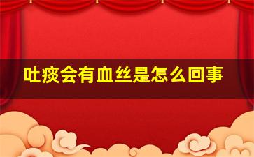 吐痰会有血丝是怎么回事