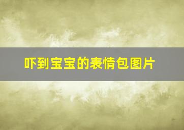 吓到宝宝的表情包图片