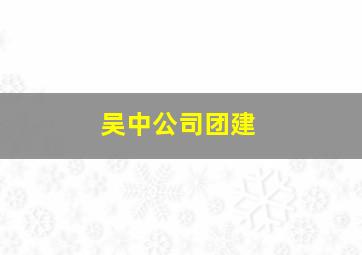 吴中公司团建