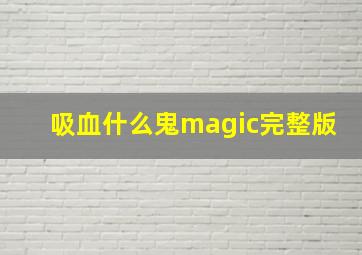 吸血什么鬼magic完整版