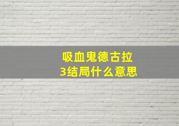 吸血鬼德古拉3结局什么意思