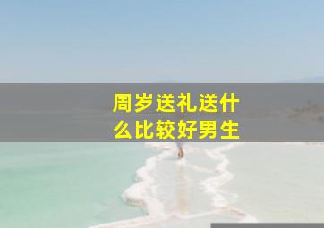 周岁送礼送什么比较好男生