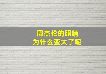 周杰伦的眼睛为什么变大了呢