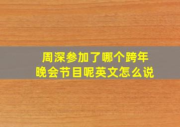 周深参加了哪个跨年晚会节目呢英文怎么说